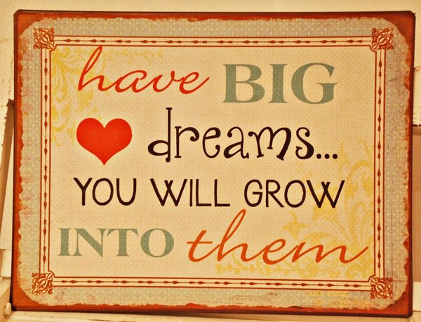 Schild "Have big dreams...."